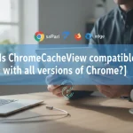 Is ChromeCacheView compatible with all versions of Chrome?